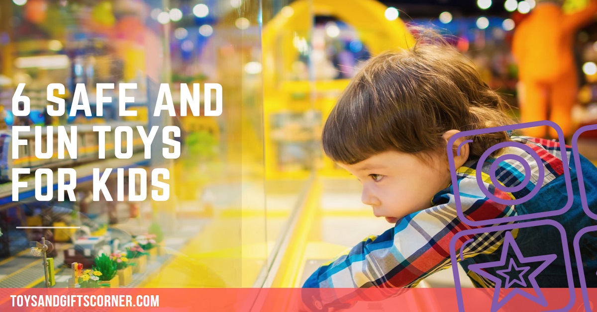 6 Safe and Fun Toys For Kids