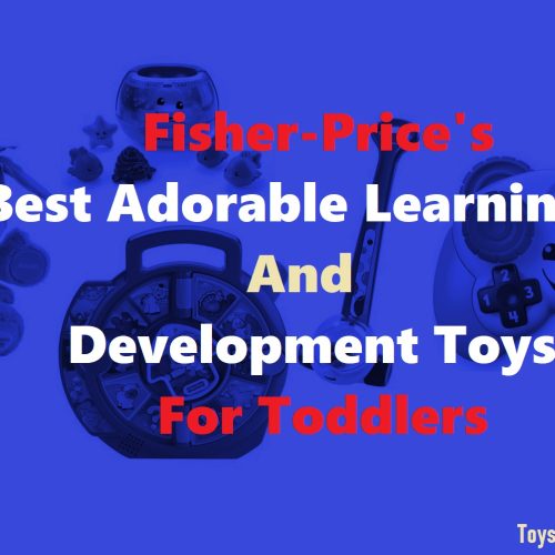 Fisher-Price’s Best Adorable Learning And Development Toys For Toddlers